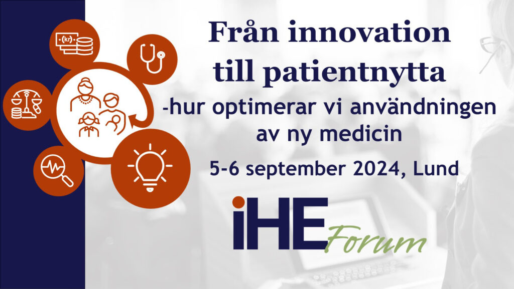 IHE Forum 2024 5-6 september i Lund Från innovation till patientnytta – hur optimerar vi användningen av ny medicin?