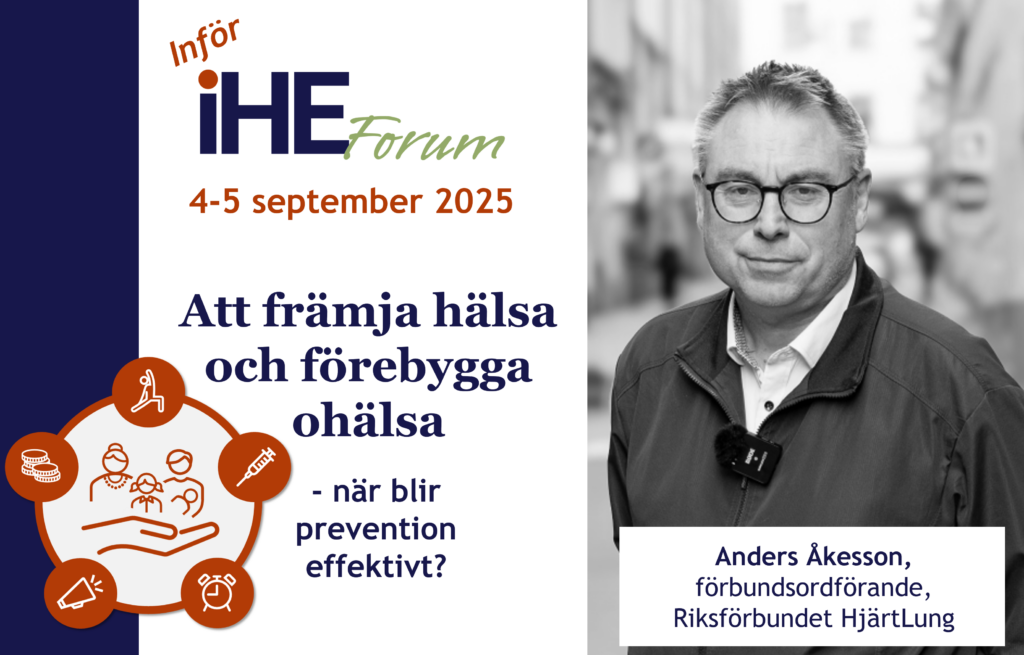 IHE Forum 2025 4-5 sept - Att främja hälsa och förebygga ohälsa- när blir prevention effektivt? Anders Åkesson, förbundsordförande, Riksförbundet HjärtLung berättar här om prevention utifrån patientorganisationernas perspektiv